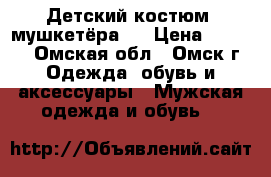 Детский костюм “мушкетёра“! › Цена ­ 1 000 - Омская обл., Омск г. Одежда, обувь и аксессуары » Мужская одежда и обувь   